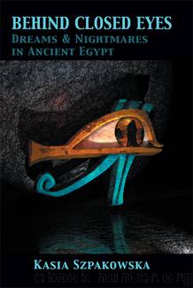 Behind Closed Eyes: Dreams and Nightmares in Ancient Egypt by Szpakowska Kasia