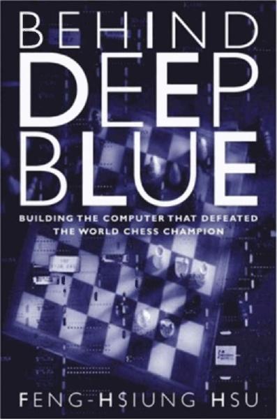 Behind Deep Blue: Building the Computer That Defeated the World Chess Champion by FENG-HSIUNG Hsu