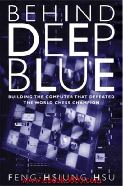 Behind Deep Blue: Building the Computer that Defeated the World Chess Champion by Unknow