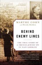 Behind Enemy Lines: The True Story of a French Jewish Spy in Nazi Germany by Cohn Marthe & Holden Wendy