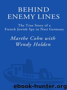 Behind Enemy Lines: The True Story of a French Jewish Spy in Nazi Germany by Marthe Cohn & Wendy Holden