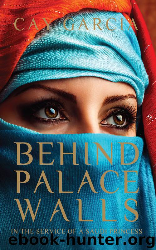 Behind Palace Walls: In the Service of a Saudi Princess by Cay Garcia