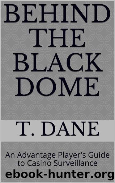 Behind The Black Dome: An Advantage Player's Guide to Casino Surveillance by T. Dane