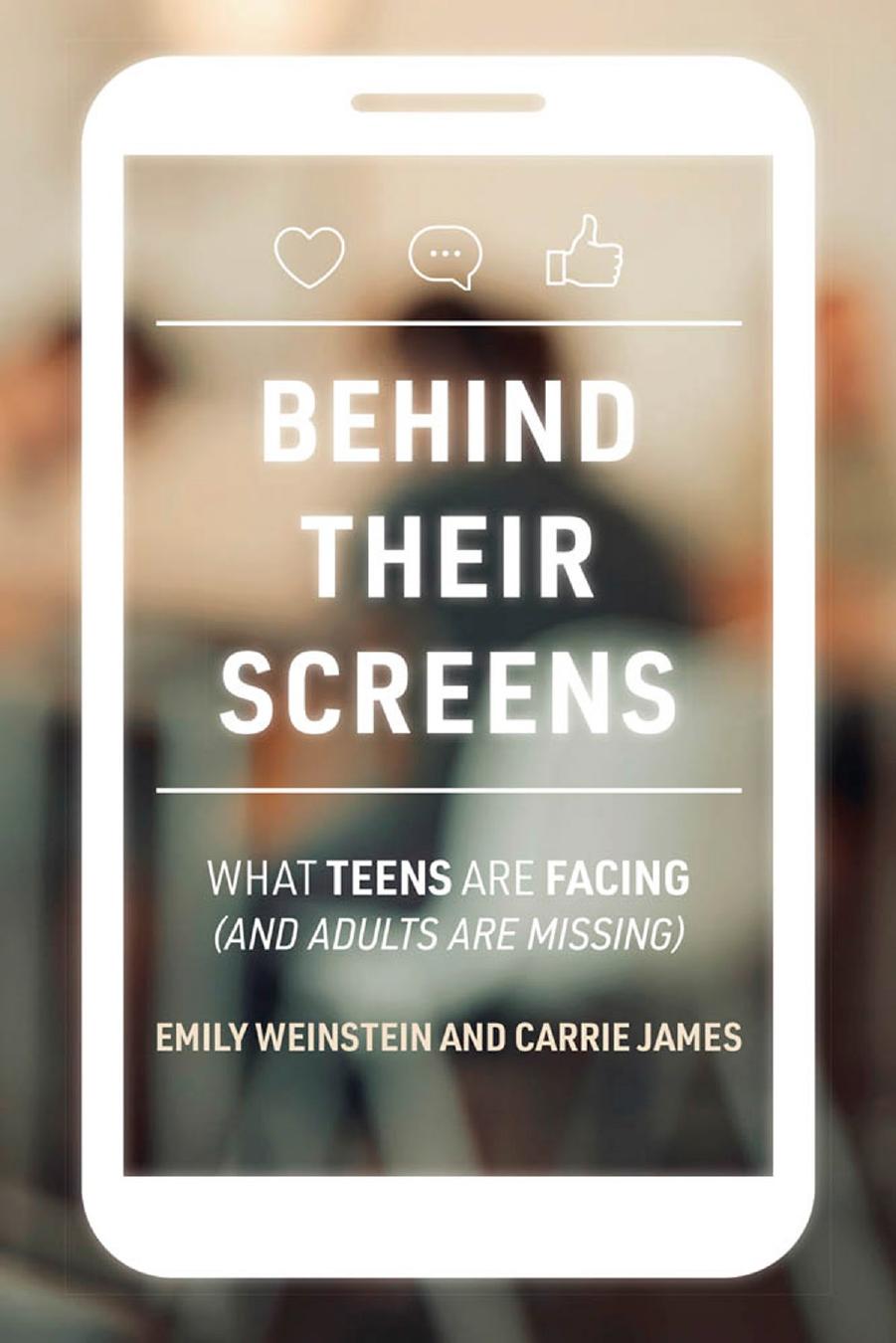 Behind Their Screens: What Teens Are Facing (and Adults Are Missing) by Emily Weinstein Carrie James