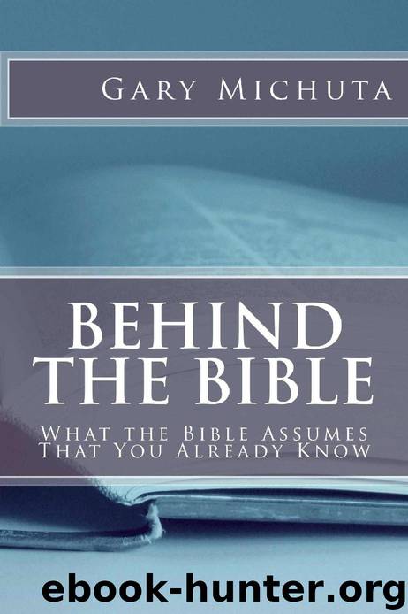 Behind the Bible: What The Bible Assumes That You Already Know by Gary Michuta