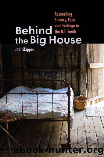 Behind the Big House: Reconciling Slavery, Race, and Heritage in the U.S. South by Jodi Skipper