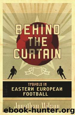 Behind the Curtain: Football in Eastern Europe by Jonathan Wilson