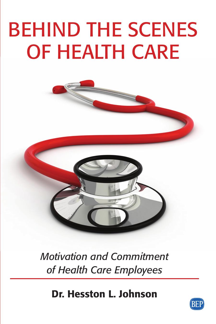 Behind the Scenes of Health Care: Motivation and Commitment of Health Care Employees by Dr. Hesston L. Johnson