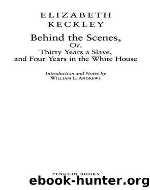 Behind the Scenes or, Thirty Years a Slave, and Four Years in the White House by Elizabeth Keckley
