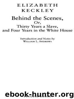 Behind the Scenes: or, Thirty Years a Slave, and Four Years in the White House by Keckley Elizabeth