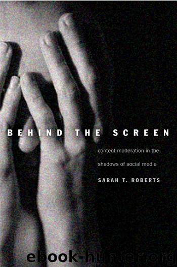 Behind the Screen: Content Moderation in the Shadows of Social Media by Sarah T. Roberts