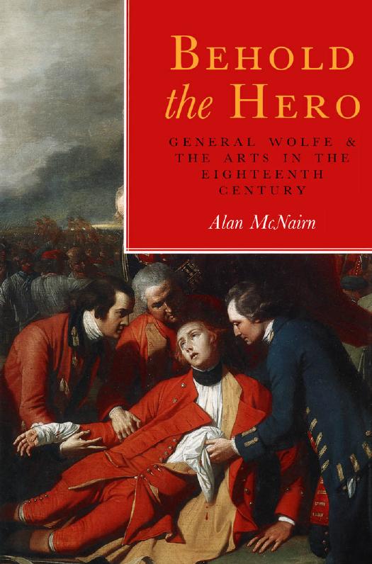Behold The Hero: General Wolfe And The Arts In The Eighteenth Century by Alan McNairn
