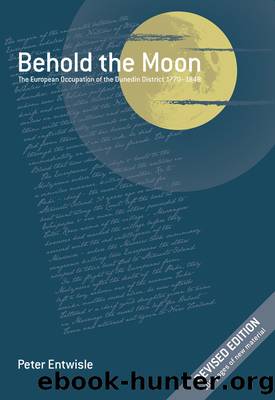 Behold the Moon: the European Occupation of the Dunedin District 1770-1848 by Peter Entwisle