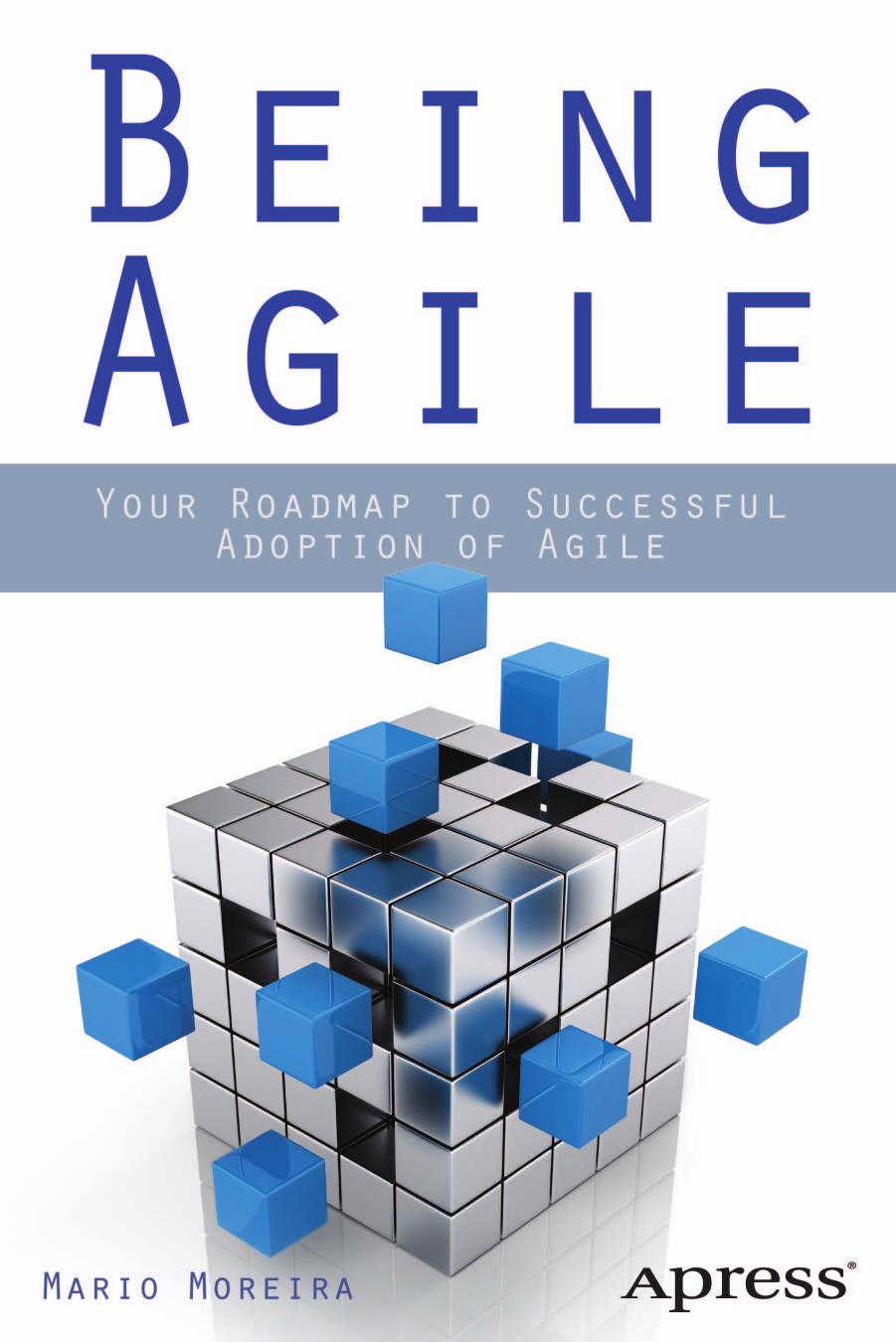 Being Agile: Your Roadmap to Successful Adoption of Agile by Mario Moreira