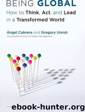 Being Global: How to Think, Act, and Lead in a Transformed World by Ángel Cabrera & Gregory Unruh