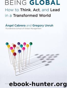 Being Global: How to Think, Act, and Lead in a Transformed World by Gregory Unruh Ángel Cabrera