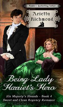 Being Lady Harriet's Hero: Sweet and Clean Regency Romance (His Majesty's Hounds Book 4) by Arietta Richmond