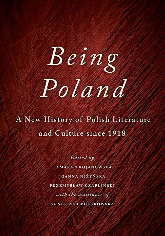 Being Poland: A New History of Polish Literature and Culture since 1918 by Tamara Trojanowska (editor) Joanna Nizynska (editor) Przemyslaw Czaplinski (editor)