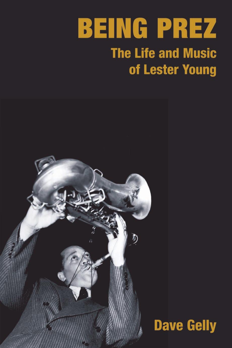 Being Prez: The Life and Music of Lester Young by Unknow