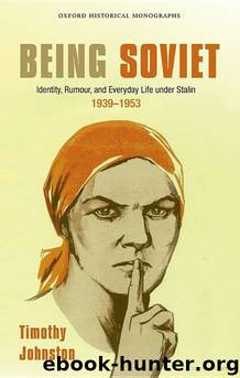 Being Soviet: Identity, Rumour, and Everyday Life Under Stalin 1939-1953 by Timothy Johnston
