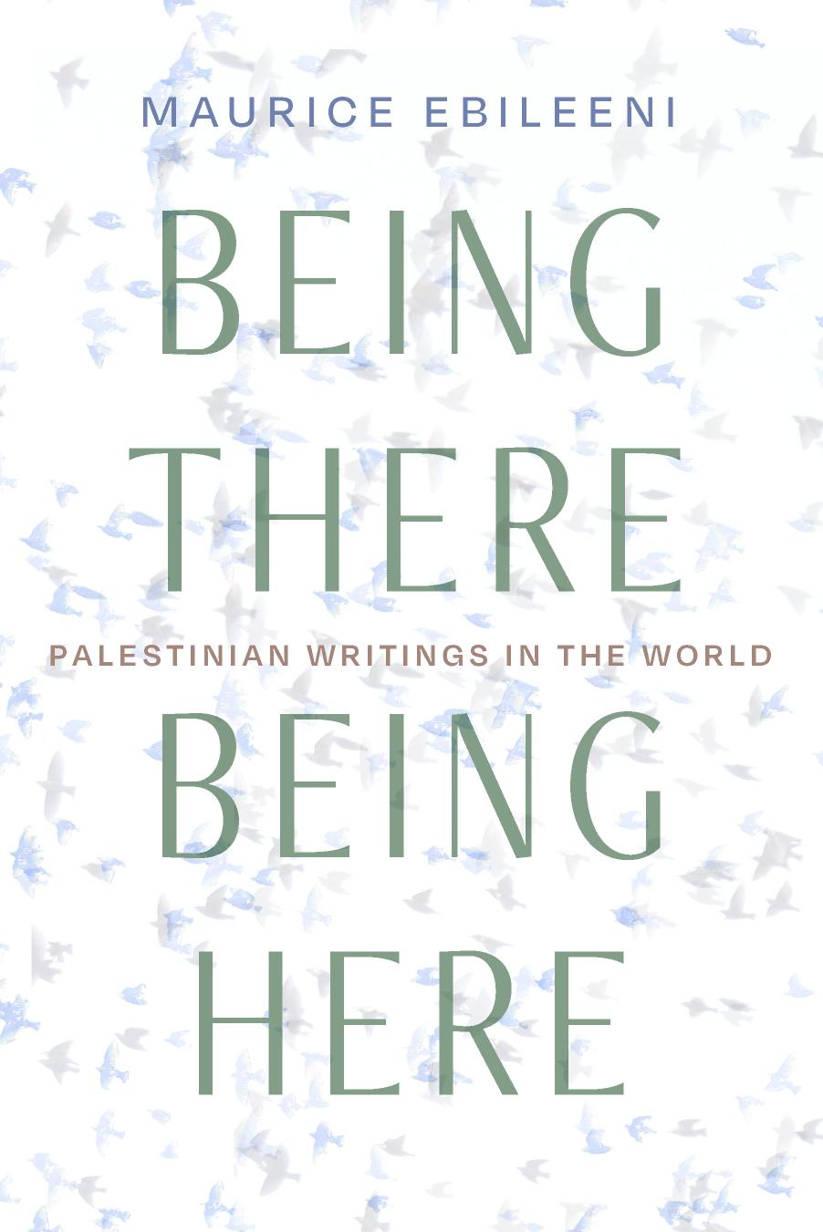 Being There, Being Here: Palestinian Writings in the World by Maurice Ebileeni (author)
