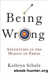 Being Wrong: Adventures in the Margin of Error by Kathryn Schulz