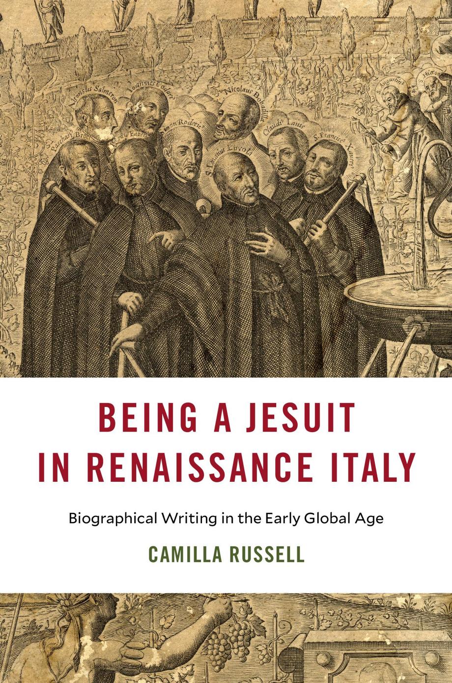 Being a Jesuit in Renaissance Italy: Biographical Writing in the Early Global Age by Camilla Russell