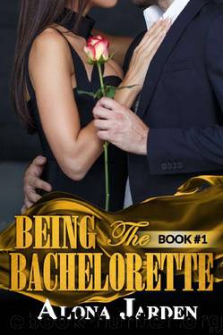 Being the Bachelorette (Book 1): A Billionaire Romance of a City Girl Looking for Her Hot and Steamy True Love by Alona Jarden