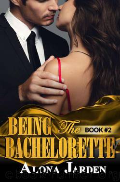 Being the Bachelorette (Book 2): A Billionaire Romance of a City Girl Looking for Her Hot and Steamy True Love by Alona Jarden