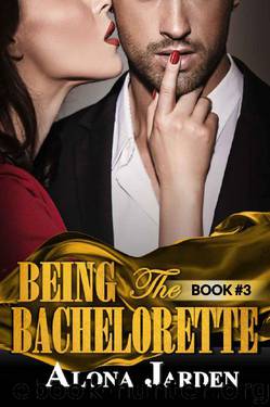 Being the Bachelorette (Book 3): A Billionaire Romance of a City Girl Looking for Her Hot and Steamy True Love by Alona Jarden