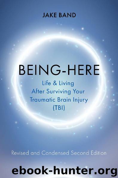 Being-Here: Life & Living After Surviving Your Traumatic Brain Injury (TBI) by Jake Band