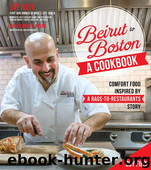 Beirut to Boston: A Cookbook: Comfort Food Inspired by a Rags-to-Restaurants Story by Hajj Jay
