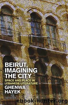 Beirut, Imagining the City: Space and Place in Lebanese Literature by Ghenwa Hayek