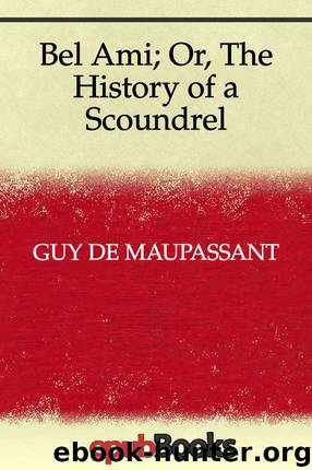 Bel Ami; Or, The History of a Scoundrel by Guy de Maupassant