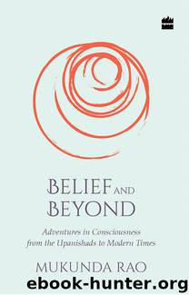 Belief and Beyond: Adventures in Consciousness from the Upanishads to Modern Times by Mukunda Rao