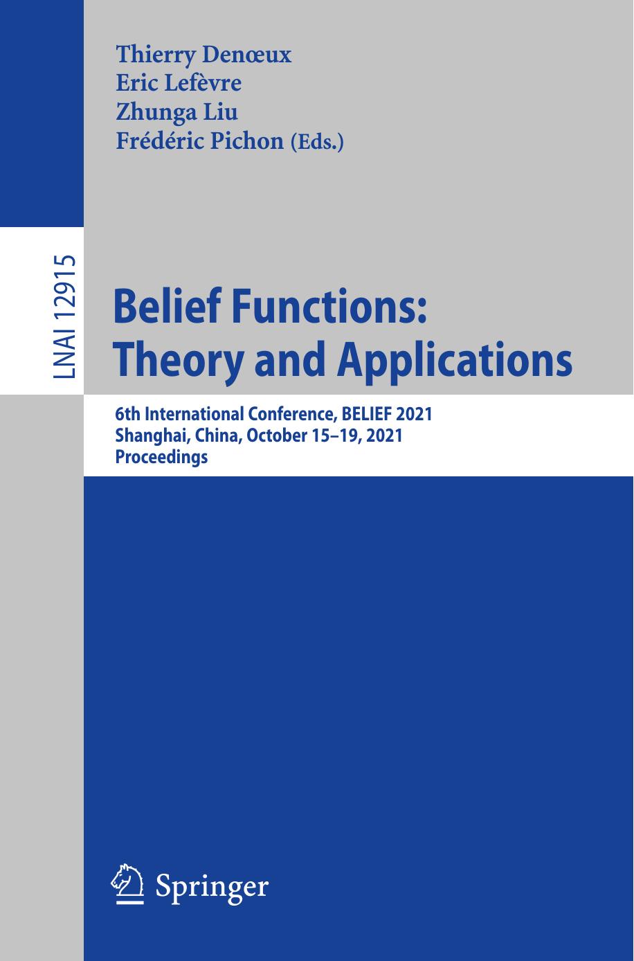 Belief functions : theory and applications : 6th International Conference, BELIEF 2021, Shanghai, China, October 15-19, 2021, Proceedings by Thierry Denœux Eric Lefèvre Zhunga Liu Frédéric Pichon (eds.)