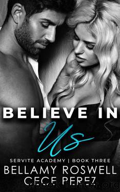 Believe In Us: Servite Academy Book Three (Servite Academy Series 3) by Bellamy Roswell & Cece Perez