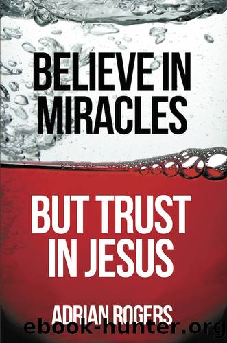 Believe in Miracles, But Trust in Jesus by Adrian Rogers