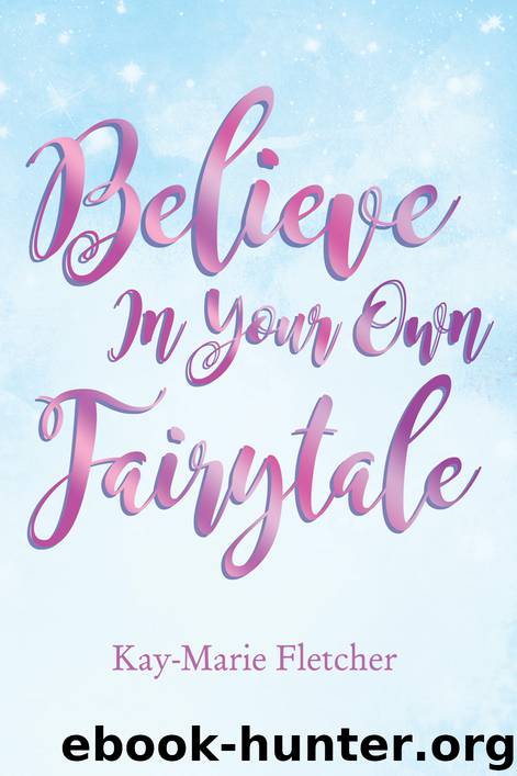 Believe in Your Own Fairytale by Kay-Marie Fletcher