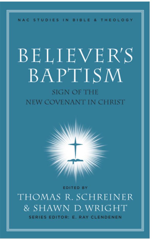 Believer's Baptism: Sign of the New Covenant in Christ by Thomas R. Schreiner Shawn Wright