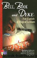 Bell, Book and Dyke - New Exploits of Magical Lesbians by Barbara Johnson Karin Kallmaker Therese Szymanski & Julia Watts