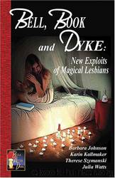 Bell, Book and Dyke: New Exploits of Magical Lesbians by Karin Kallmaker & Julia Watts & Therese Szymanski & Barbara Johnson