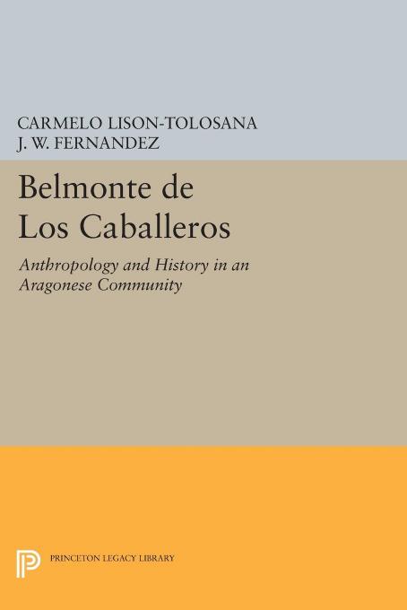 Belmonte De Los Caballeros: Anthropology and History in an Aragonese Community by Carmelo Lison-Tolosana
