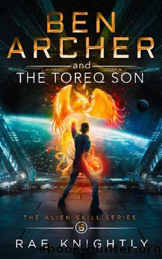 Ben Archer and the Toreq Son (The Alien Skill Series, Book 6): Sci-Fi Adventure for Teens by Rae Knightly