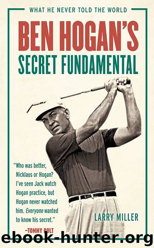 Ben Hogan's Secret Fundamental by Larry Miller