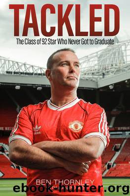 Ben Thornley: Tackled: The Class of ’92 Star Who Never Got to Graduate by Ben Thornley & Dan Poole