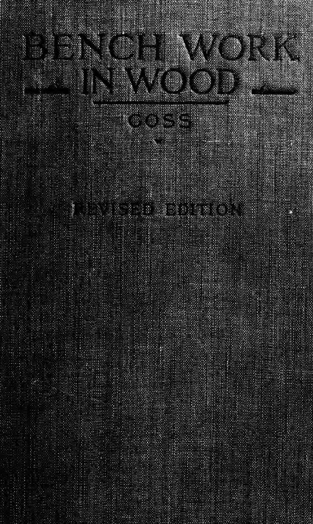 Bench work in wood; a course of study and practice designed for the use of schools and colleges by Goss W. F. M. (William Freeman Myrick) 1859-1928