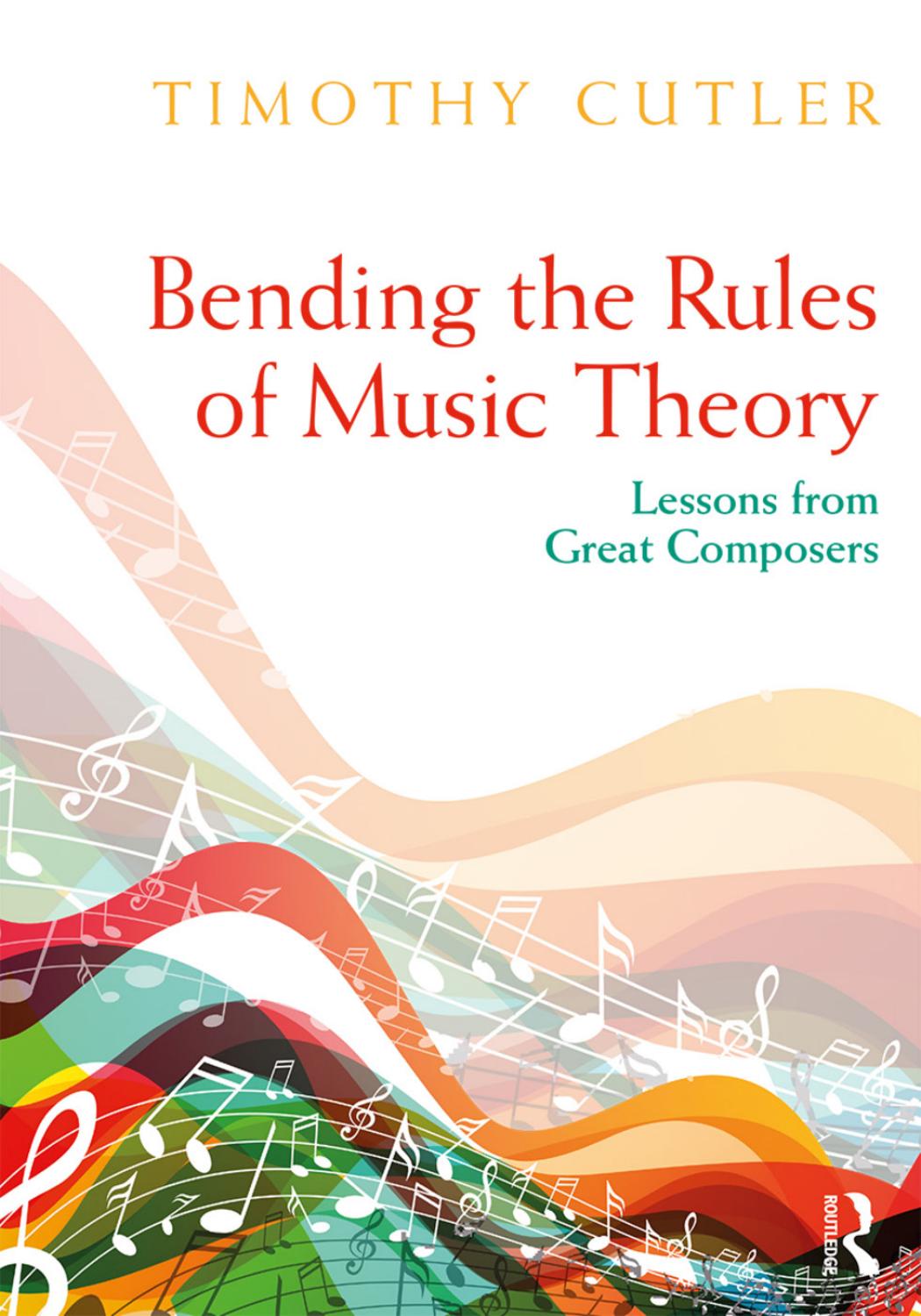 Bending the Rules of Music Theory: Lessons from Great Composers by Cutler Timothy