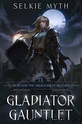 Beneath the Dragoneye Moons 9: The Gladiator Gauntlet by Selkie Myth