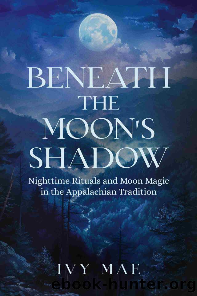 Beneath the Moon's Shadow: Nighttime Rituals and Moon Magic in the Appalachian Tradition | Witchcraft Guide Spells, Healing, Meditation, Remedies, Potions, ... more! (Appalachian W by Mae Ivy